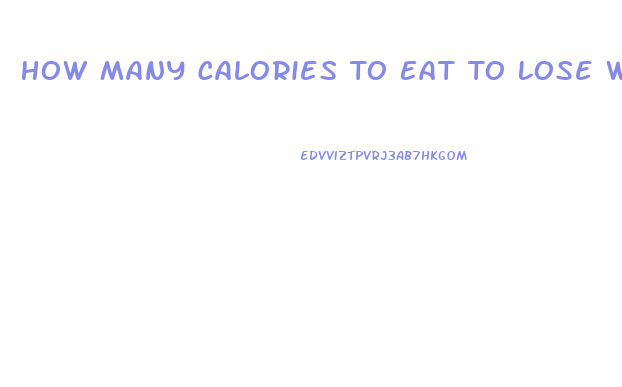 How Many Calories To Eat To Lose Weight