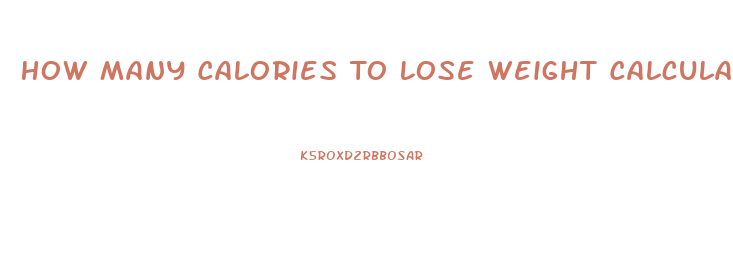 How Many Calories To Lose Weight Calculator