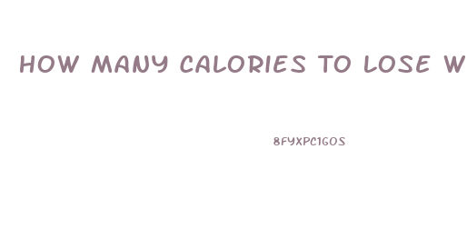 How Many Calories To Lose Weight For A Woman