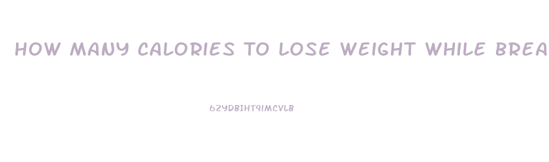 How Many Calories To Lose Weight While Breastfeeding