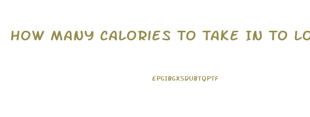 How Many Calories To Take In To Lose Weight