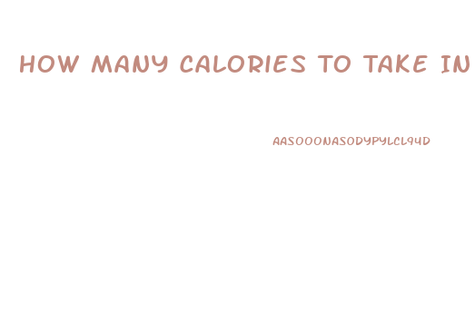 How Many Calories To Take In To Lose Weight