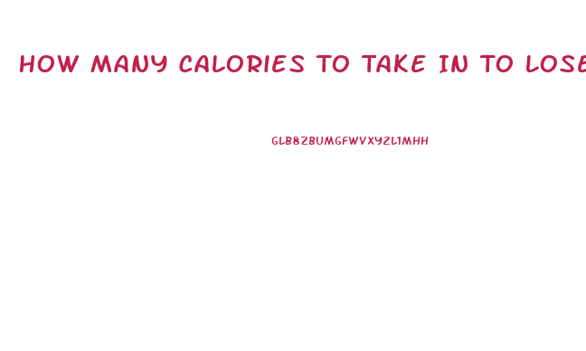 How Many Calories To Take In To Lose Weight