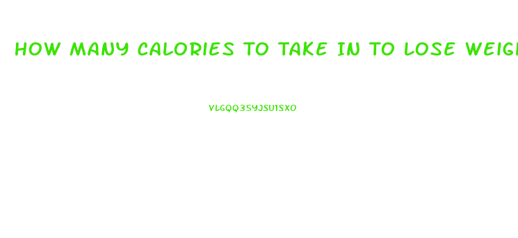 How Many Calories To Take In To Lose Weight