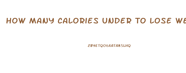 How Many Calories Under To Lose Weight