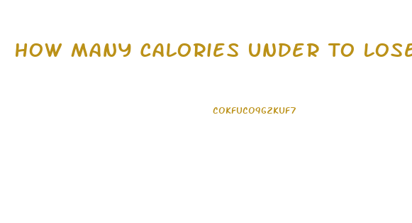 How Many Calories Under To Lose Weight