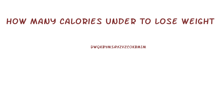 How Many Calories Under To Lose Weight