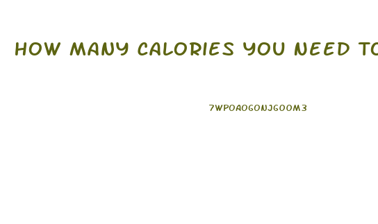 How Many Calories You Need To Eat To Lose Weight