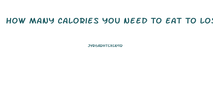 How Many Calories You Need To Eat To Lose Weight