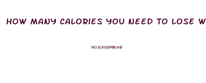 How Many Calories You Need To Lose Weight