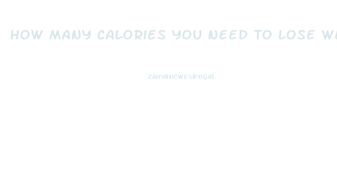 How Many Calories You Need To Lose Weight