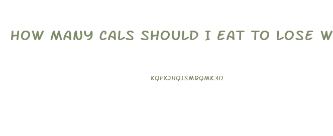 How Many Cals Should I Eat To Lose Weight