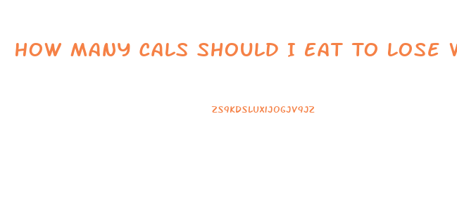 How Many Cals Should I Eat To Lose Weight