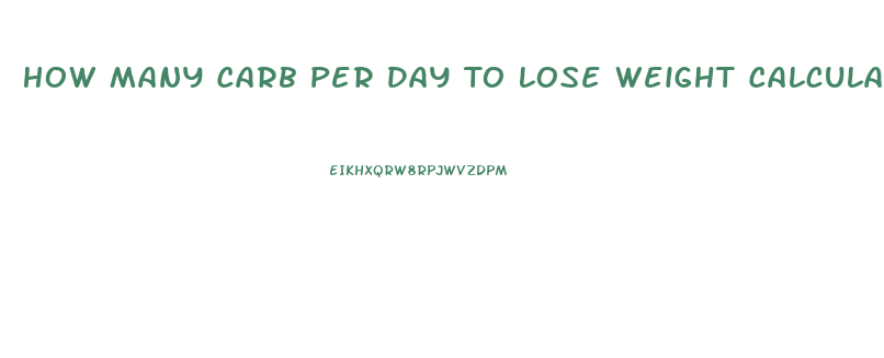How Many Carb Per Day To Lose Weight Calculator