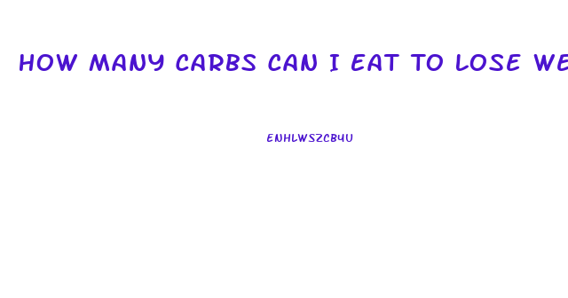 How Many Carbs Can I Eat To Lose Weight