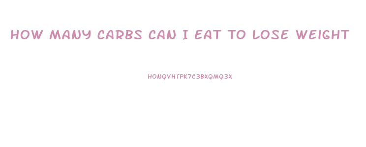 How Many Carbs Can I Eat To Lose Weight