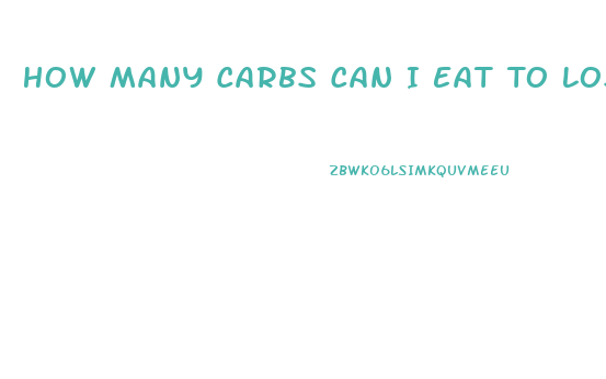 How Many Carbs Can I Eat To Lose Weight