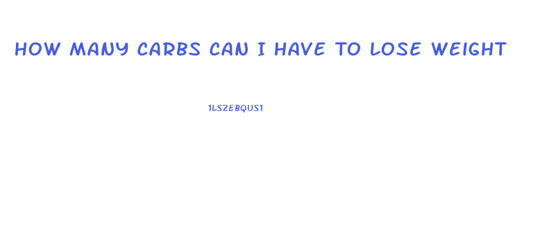 How Many Carbs Can I Have To Lose Weight