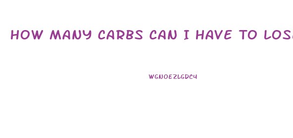 How Many Carbs Can I Have To Lose Weight