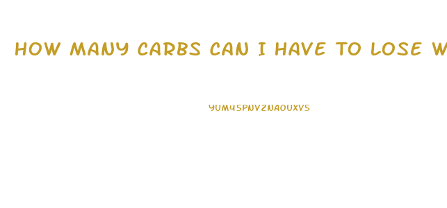 How Many Carbs Can I Have To Lose Weight