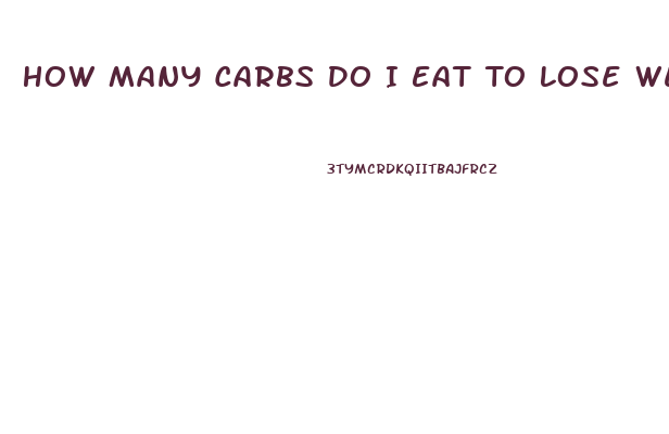 How Many Carbs Do I Eat To Lose Weight