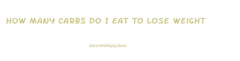 How Many Carbs Do I Eat To Lose Weight