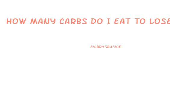 How Many Carbs Do I Eat To Lose Weight