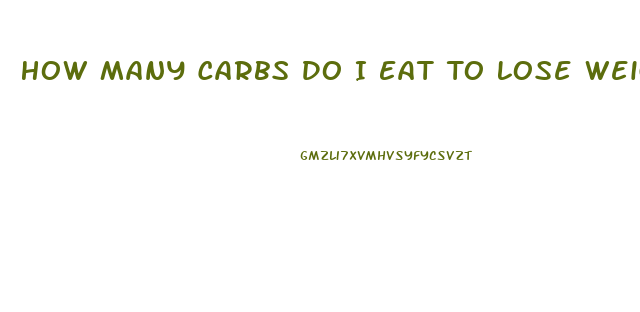 How Many Carbs Do I Eat To Lose Weight