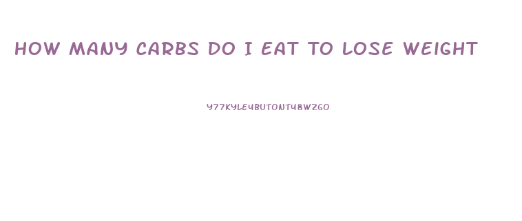 How Many Carbs Do I Eat To Lose Weight