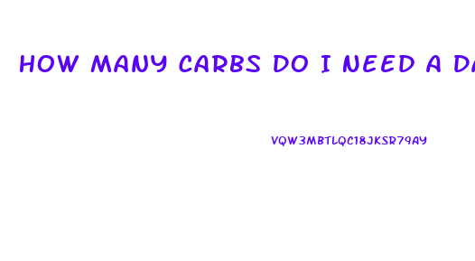 How Many Carbs Do I Need A Day To Lose Weight