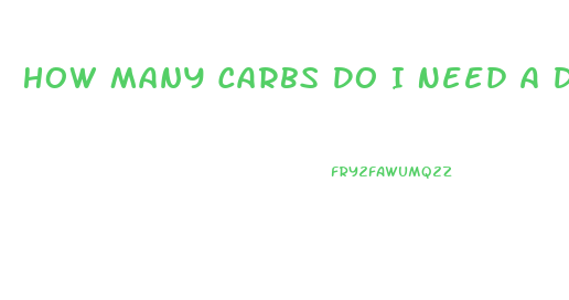 How Many Carbs Do I Need A Day To Lose Weight