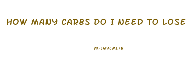 How Many Carbs Do I Need To Lose Weight