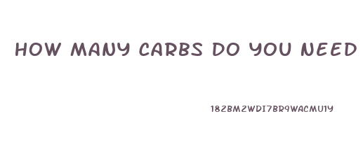 How Many Carbs Do You Need To Lose Weight