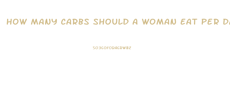 How Many Carbs Should A Woman Eat Per Day To Lose Weight