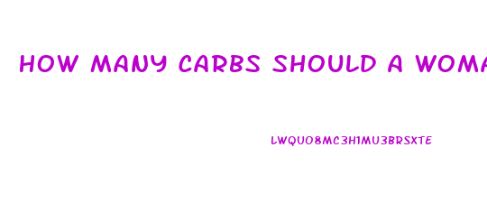 How Many Carbs Should A Woman Eat Per Day To Lose Weight