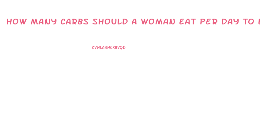 How Many Carbs Should A Woman Eat Per Day To Lose Weight