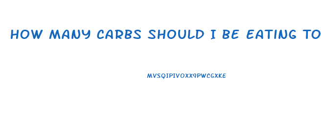 How Many Carbs Should I Be Eating To Lose Weight