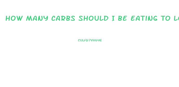 How Many Carbs Should I Be Eating To Lose Weight