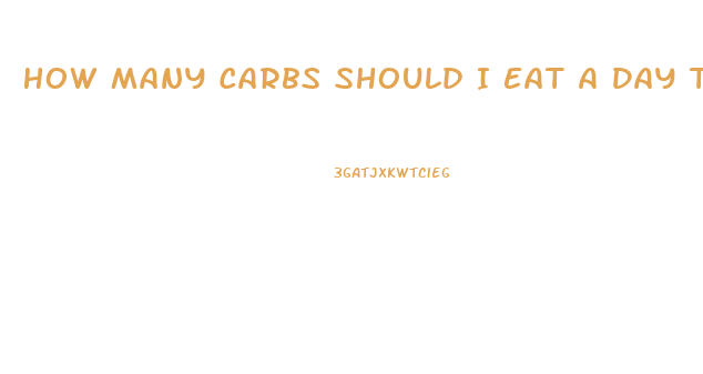 How Many Carbs Should I Eat A Day To Lose Weight