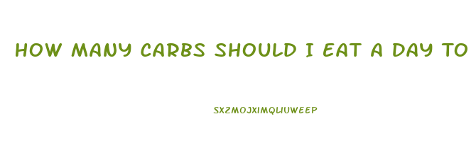 How Many Carbs Should I Eat A Day To Lose Weight