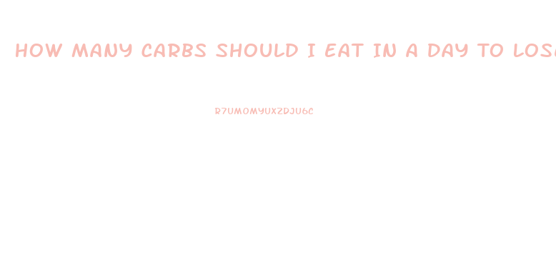 How Many Carbs Should I Eat In A Day To Lose Weight