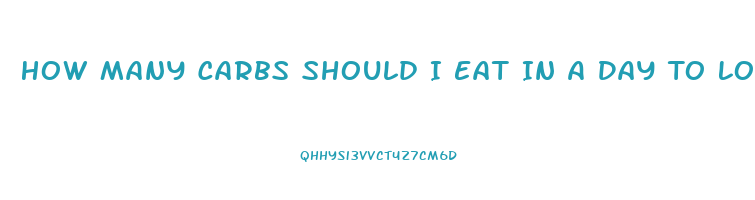 How Many Carbs Should I Eat In A Day To Lose Weight