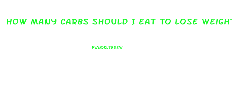 How Many Carbs Should I Eat To Lose Weight Fast