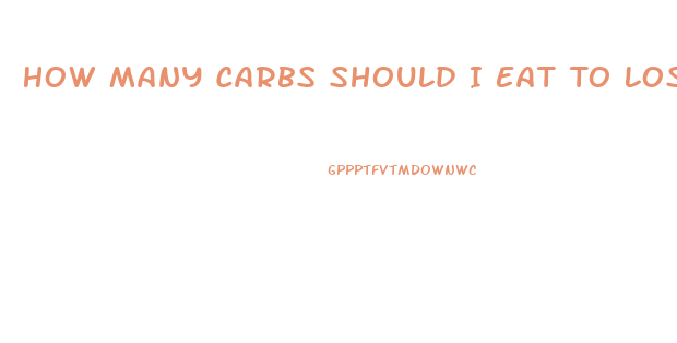 How Many Carbs Should I Eat To Lose Weight Fast