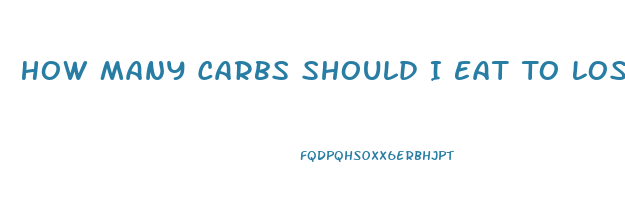 How Many Carbs Should I Eat To Lose Weight