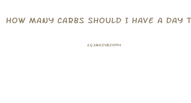 How Many Carbs Should I Have A Day To Lose Weight