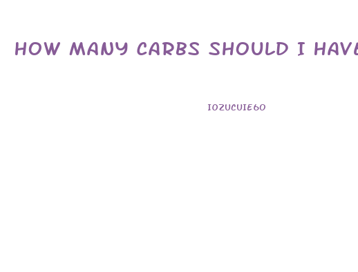 How Many Carbs Should I Have A Day To Lose Weight