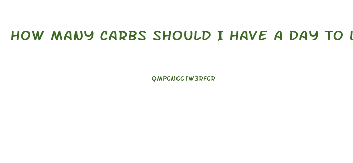 How Many Carbs Should I Have A Day To Lose Weight