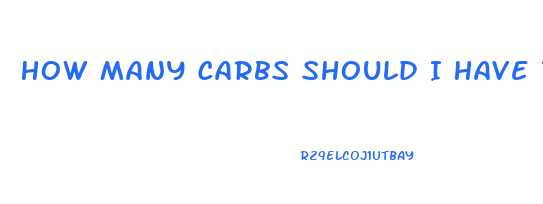 How Many Carbs Should I Have To Lose Weight