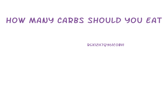 How Many Carbs Should You Eat In A Day To Lose Weight